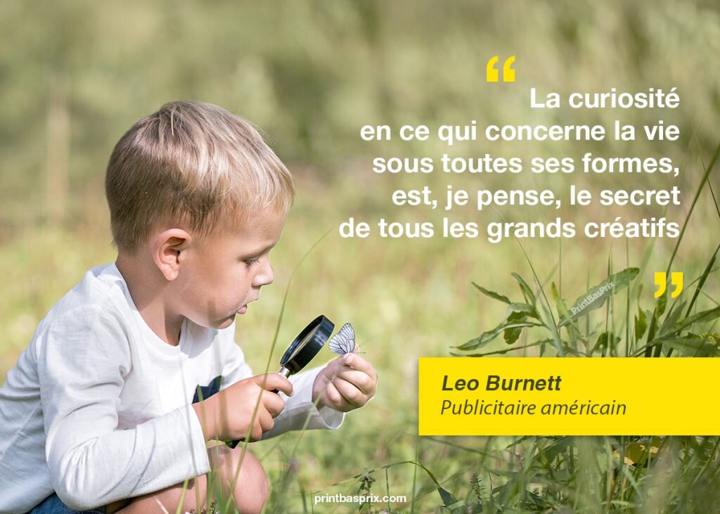 La curiosité en ce qui concerne la vie sous toutes ses formes, est, je pense, le secret de tous les grands créatifs