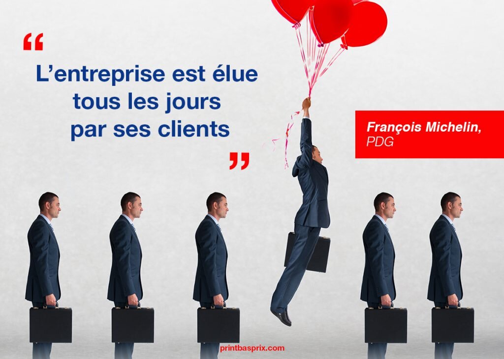 citation François Michelin. L'entreprise est élue tous les jours par ses clients.