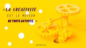 la créativité est le moteur de toute activité.