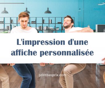 Tout ce que vous devez savoir, au minimum, sur l’impression d’une affiche personnalisée