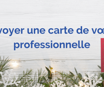 Pourquoi est-il important d’envoyer une carte de vœux professionnelle ?